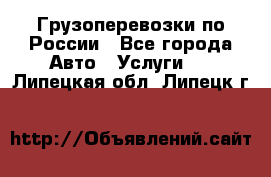 Грузоперевозки по России - Все города Авто » Услуги   . Липецкая обл.,Липецк г.